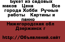  Букет из садовых маков › Цена ­ 6 000 - Все города Хобби. Ручные работы » Картины и панно   . Нижегородская обл.,Дзержинск г.